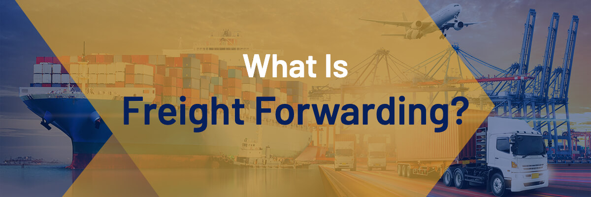 What Is Freight Forwarding Freight Forwarding Benefits